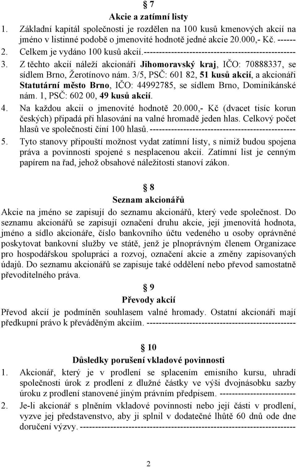 3/5, PSČ: 601 82, 51 kusů akcií, a akcionáři Statutární město Brno, IČO: 44992785, se sídlem Brno, Dominikánské nám. 1, PSČ: 602 00, 49 kusů akcií. 4. Na každou akcii o jmenovité hodnotě 20.