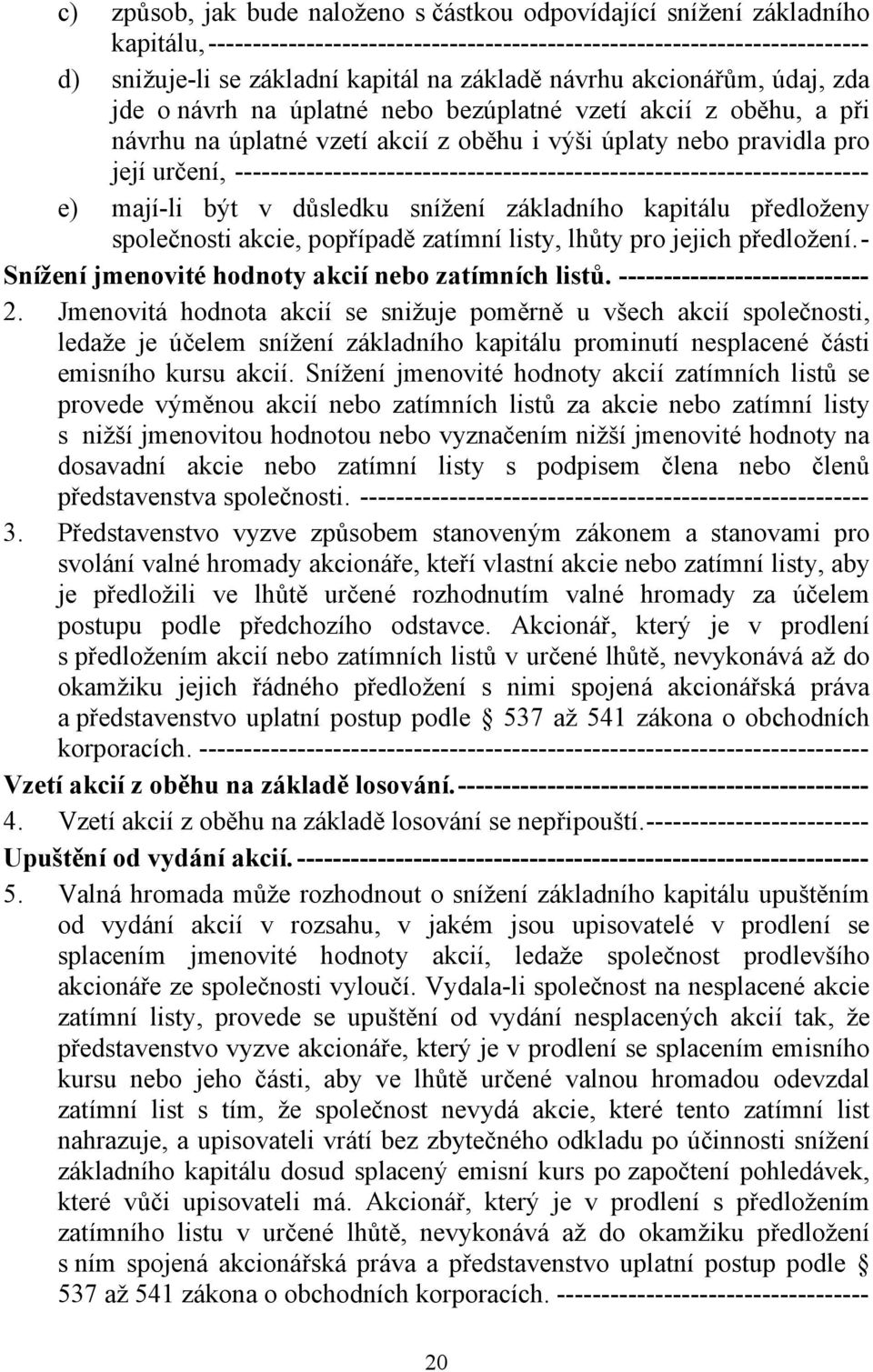 ----------------------------------------------------------------------- e) mají-li být v důsledku snížení základního kapitálu předloženy společnosti akcie, popřípadě zatímní listy, lhůty pro jejich