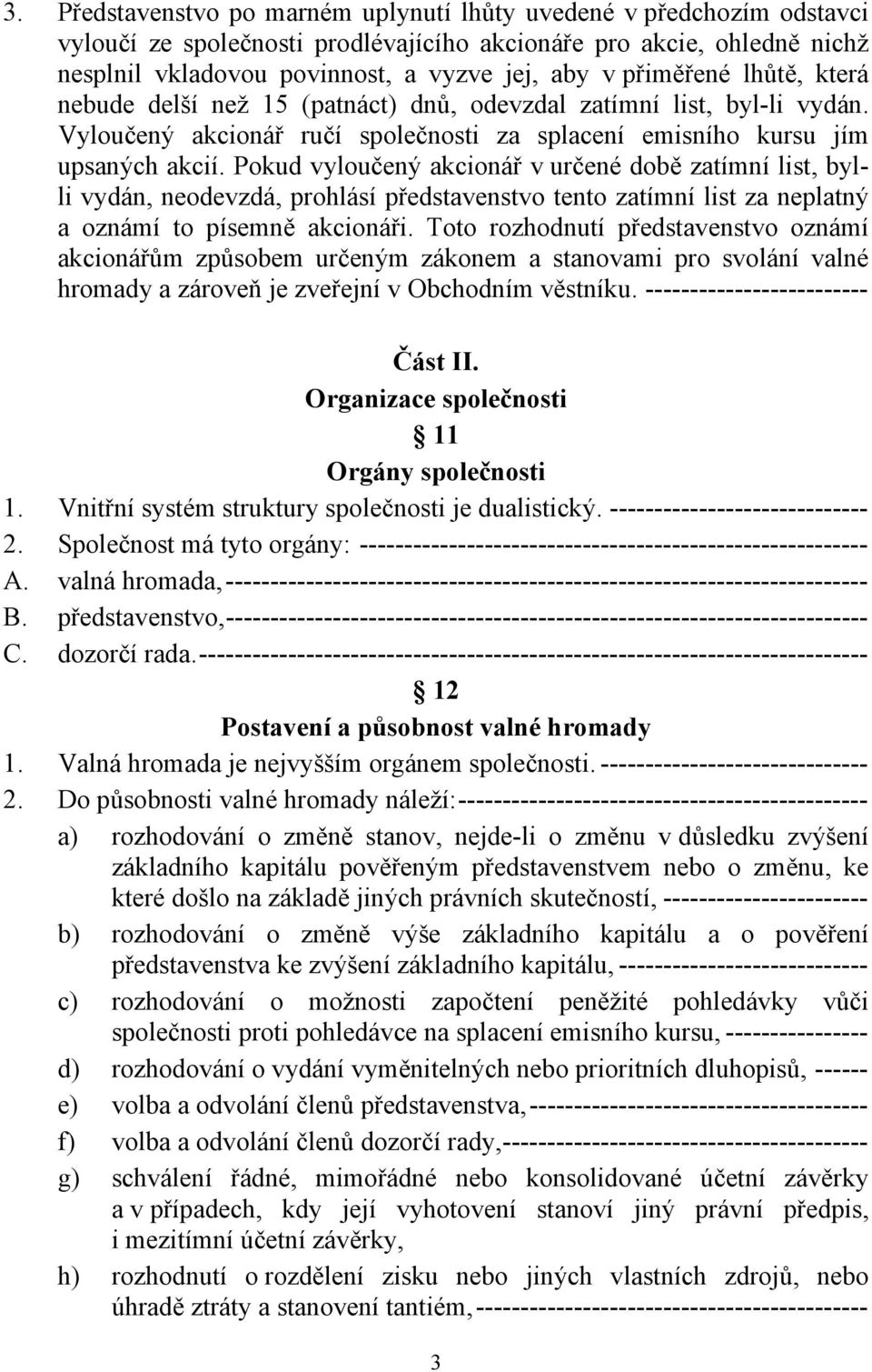 Pokud vyloučený akcionář v určené době zatímní list, bylli vydán, neodevzdá, prohlásí představenstvo tento zatímní list za neplatný a oznámí to písemně akcionáři.