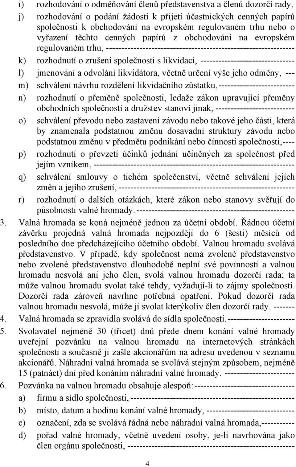 ------------------------------- l) jmenování a odvolání likvidátora, včetně určení výše jeho odměny, --- m) schválení návrhu rozdělení likvidačního zůstatku, ------------------------- n) rozhodnutí o