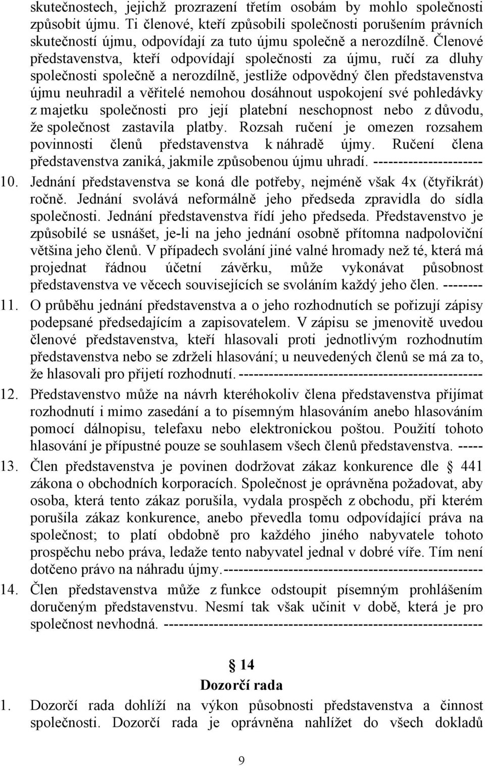 Členové představenstva, kteří odpovídají společnosti za újmu, ručí za dluhy společnosti společně a nerozdílně, jestliže odpovědný člen představenstva újmu neuhradil a věřitelé nemohou dosáhnout