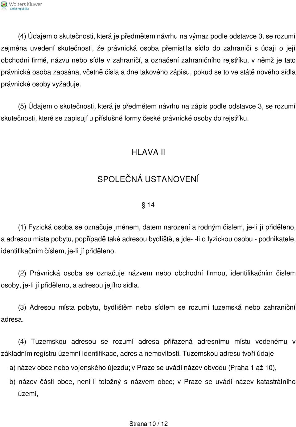 (5) Údajem o skutečnosti, která je předmětem návrhu na zápis podle odstavce 3, se rozumí skutečnosti, které se zapisují u příslušné formy české právnické osoby do rejstříku.