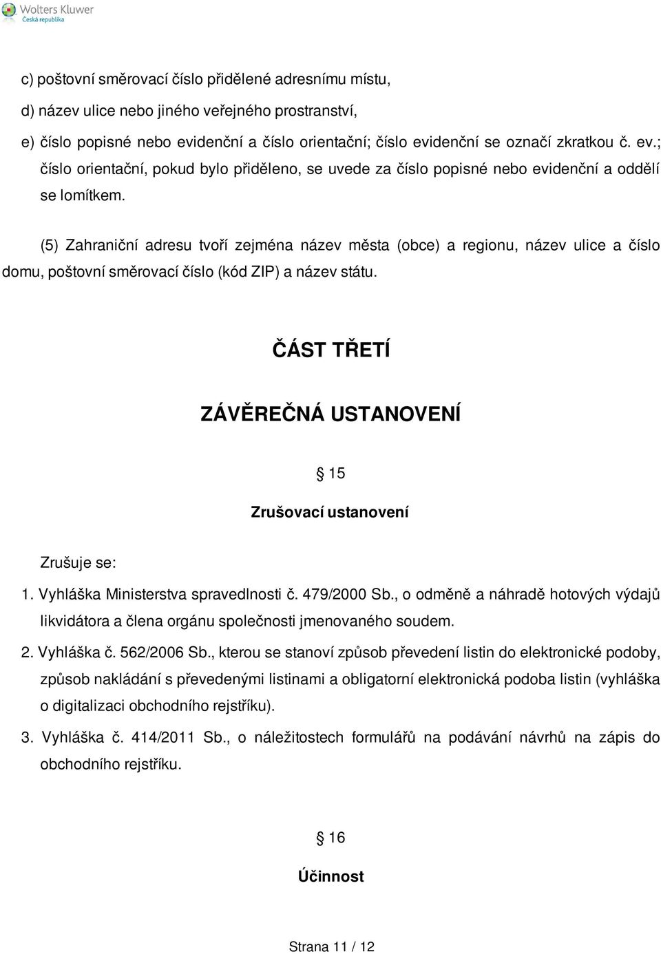 (5) Zahraniční adresu tvoří zejména název města (obce) a regionu, název ulice a číslo domu, poštovní směrovací číslo (kód ZIP) a název státu.