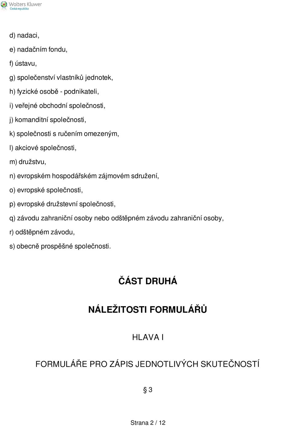 sdružení, o) evropské společnosti, p) evropské družstevní společnosti, q) závodu zahraniční osoby nebo odštěpném závodu zahraniční osoby, r)