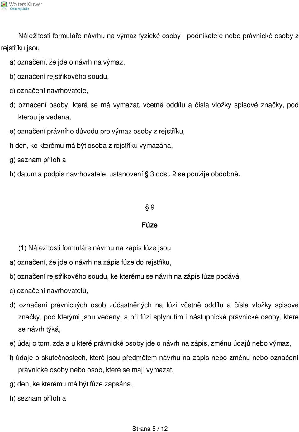 být osoba z rejstříku vymazána, g) seznam příloh a h) datum a podpis navrhovatele; ustanovení 3 odst. 2 se použije obdobně.