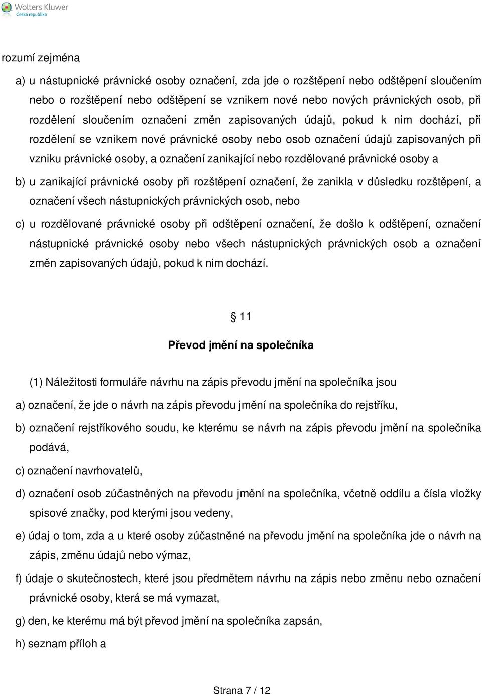 nebo rozdělované právnické osoby a b) u zanikající právnické osoby při rozštěpení označení, že zanikla v důsledku rozštěpení, a označení všech nástupnických právnických osob, nebo c) u rozdělované