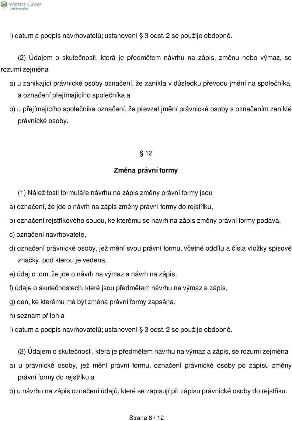 označení přejímajícího společníka a b) u přejímajícího společníka označení, že převzal jmění právnické osoby s označením zaniklé právnické osoby.