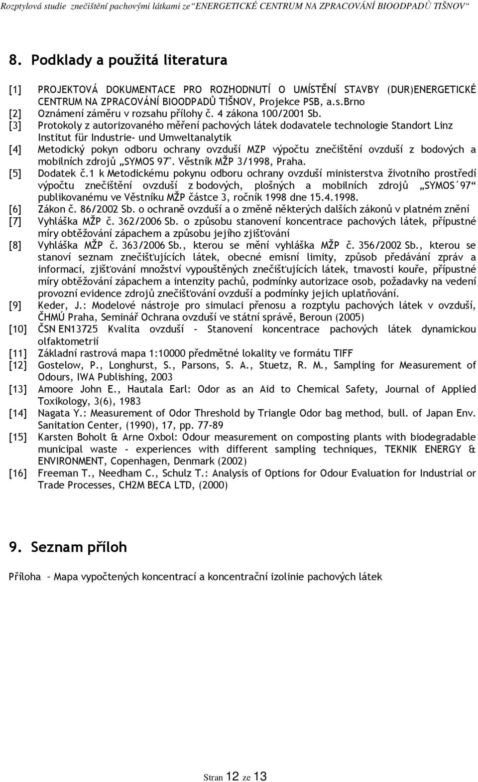 [3] Protokoly z autorizovaného měření pachových látek dodavatele technologie Standort Linz Institut für Industrie- und Umweltanalytik [4] Metodický pokyn odboru ochrany ovzduší MZP výpočtu znečištění