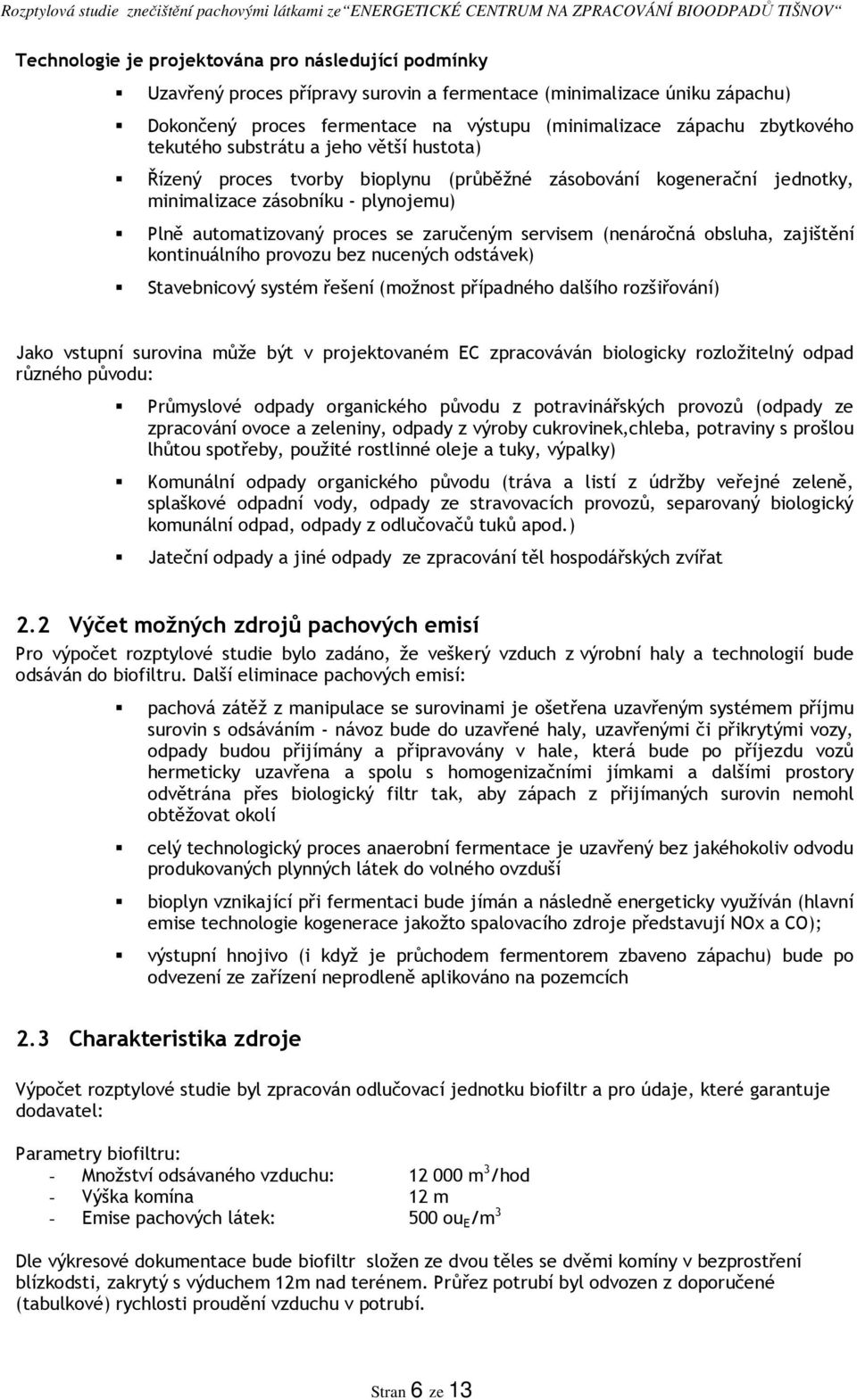 (nenáročná obsluha, zajištění kontinuálního provozu bez nucených odstávek) Stavebnicový systém řešení (možnost případného dalšího rozšiřování) Jako vstupní surovina může být v projektovaném EC