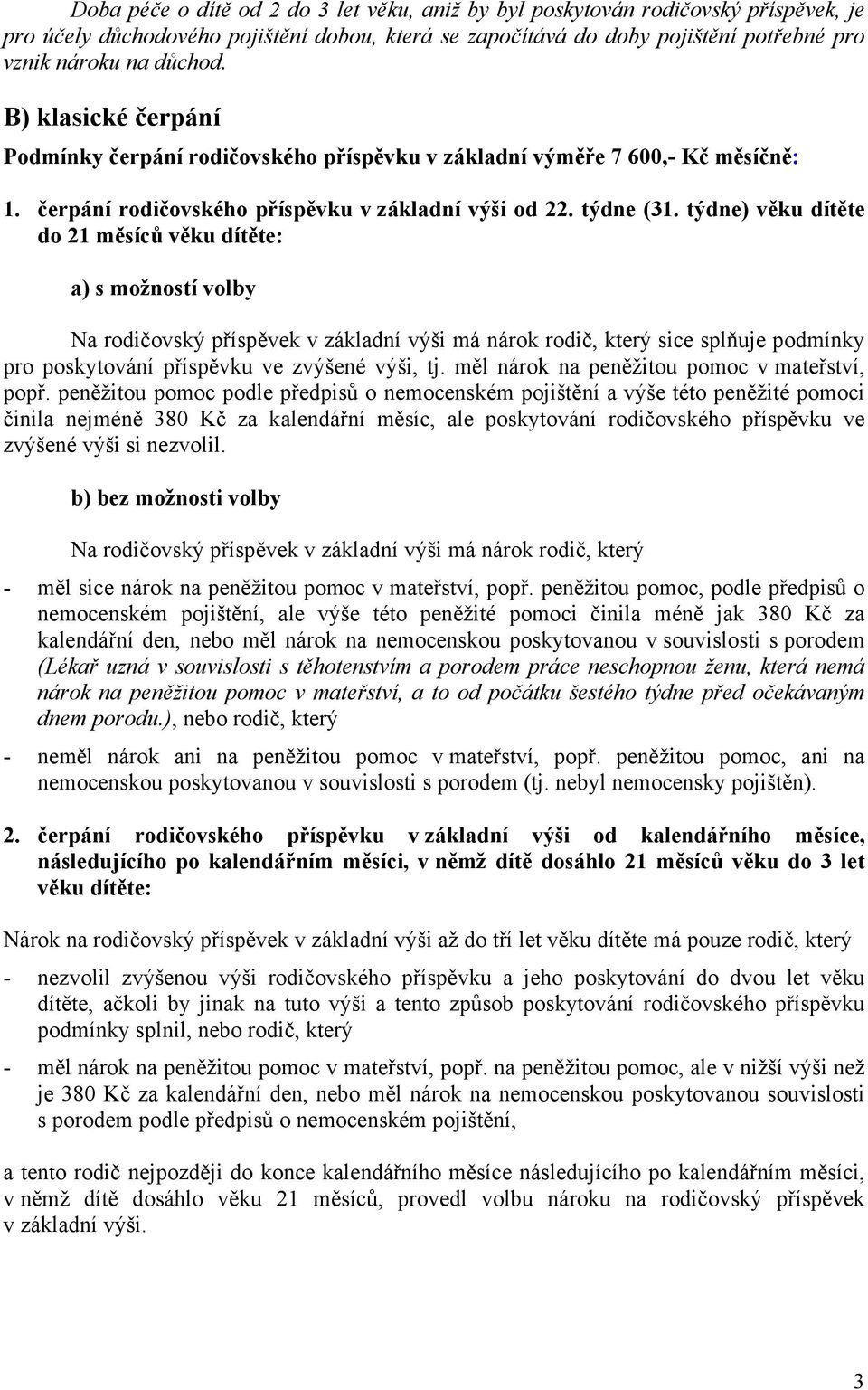 týdne) věku dítěte do 21 měsíců věku dítěte: a) s možností volby Na rodičovský příspěvek v základní výši má nárok rodič, který sice splňuje podmínky pro poskytování příspěvku ve zvýšené výši, tj.