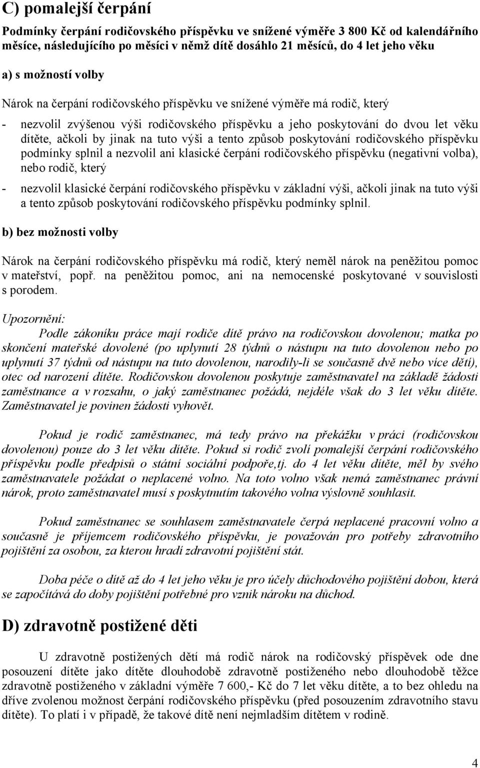 výši a tento způsob poskytování rodičovského příspěvku podmínky splnil a nezvolil ani klasické čerpání rodičovského příspěvku (negativní volba), nebo rodič, který - nezvolil klasické čerpání