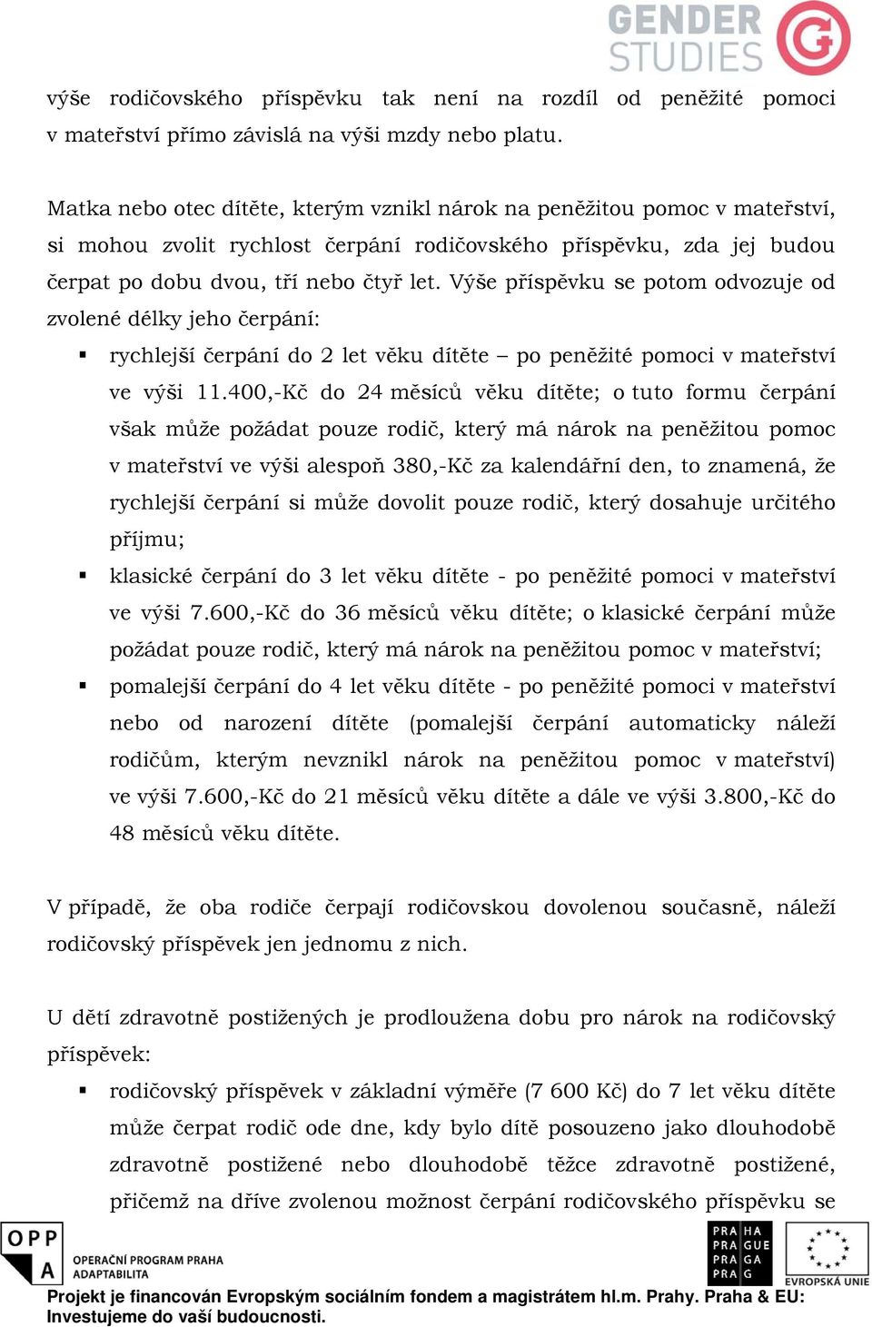 Výše příspěvku se potom odvozuje od zvolené délky jeho čerpání: rychlejší čerpání do 2 let věku dítěte po peněžité pomoci v mateřství ve výši 11.