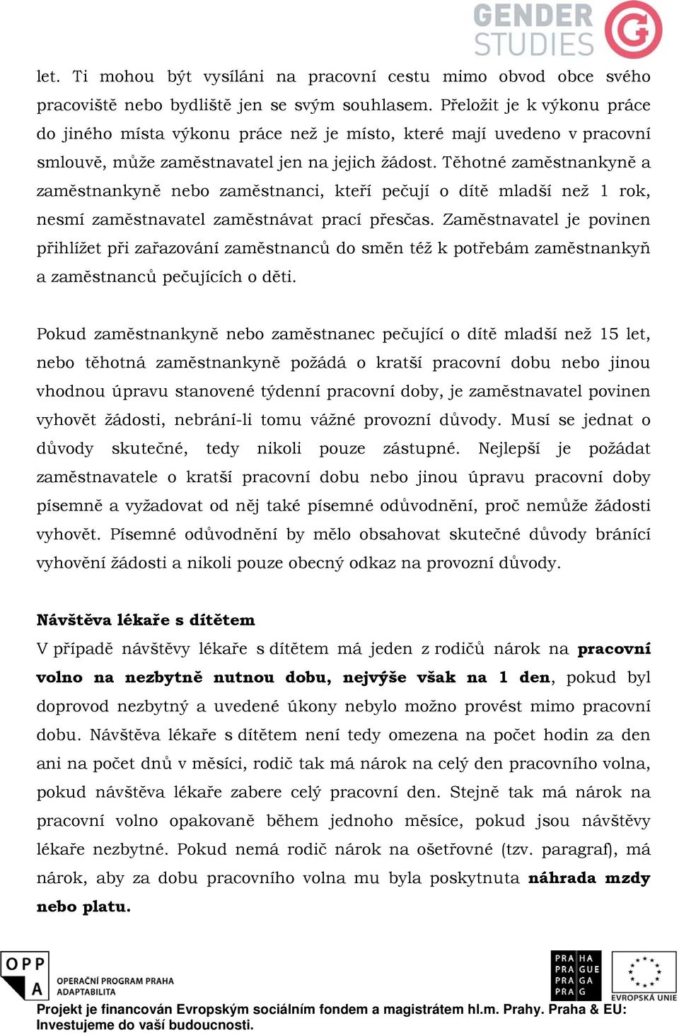 Těhotné zaměstnankyně a zaměstnankyně nebo zaměstnanci, kteří pečují o dítě mladší než 1 rok, nesmí zaměstnavatel zaměstnávat prací přesčas.