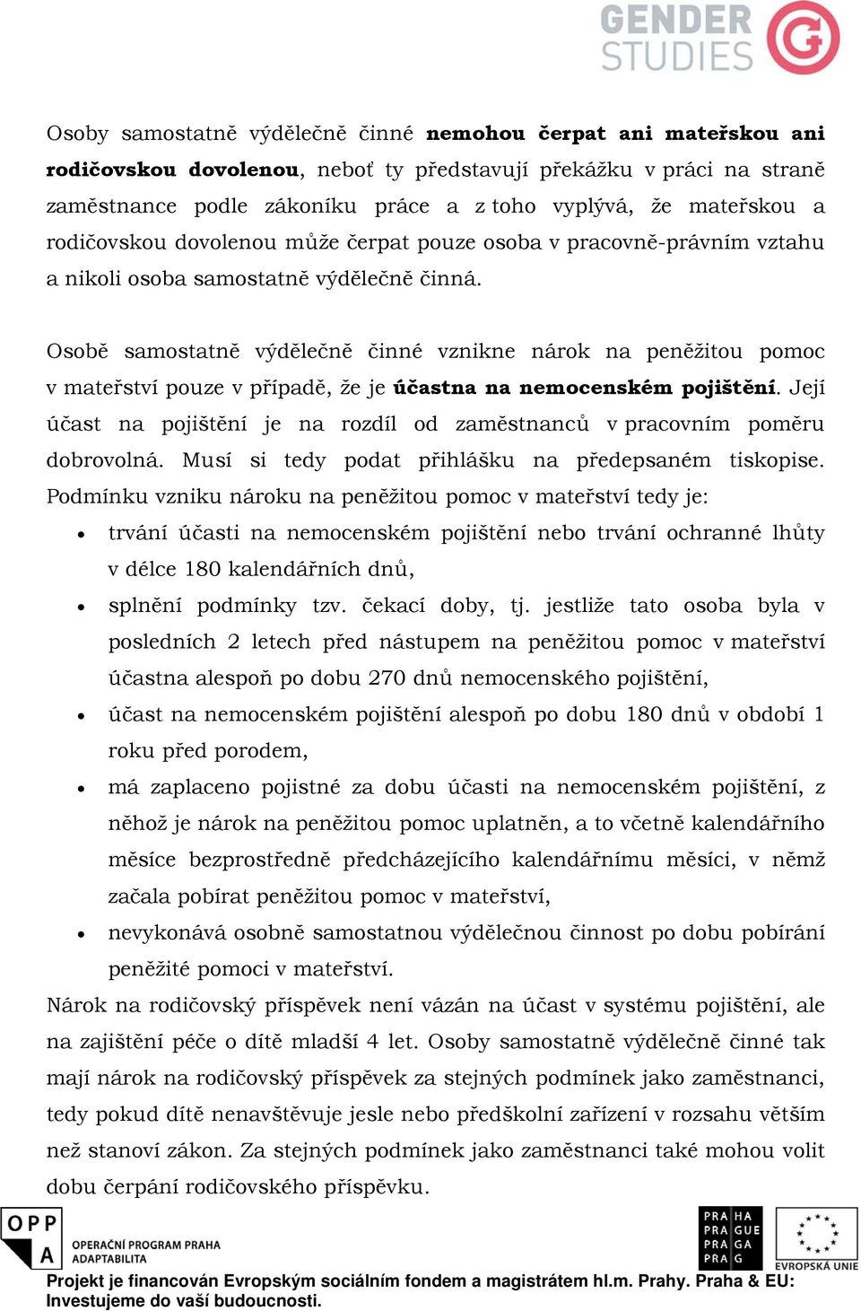 Osobě samostatně výdělečně činné vznikne nárok na peněžitou pomoc v mateřství pouze v případě, že je účastna na nemocenském pojištění.