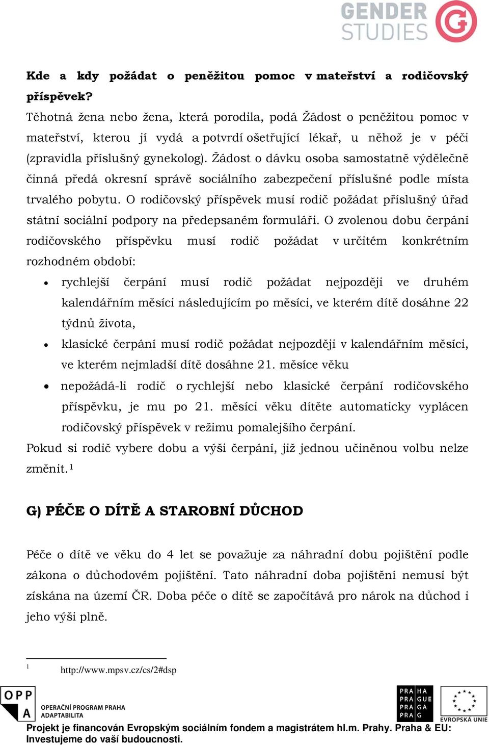 Žádost o dávku osoba samostatně výdělečně činná předá okresní správě sociálního zabezpečení příslušné podle místa trvalého pobytu.