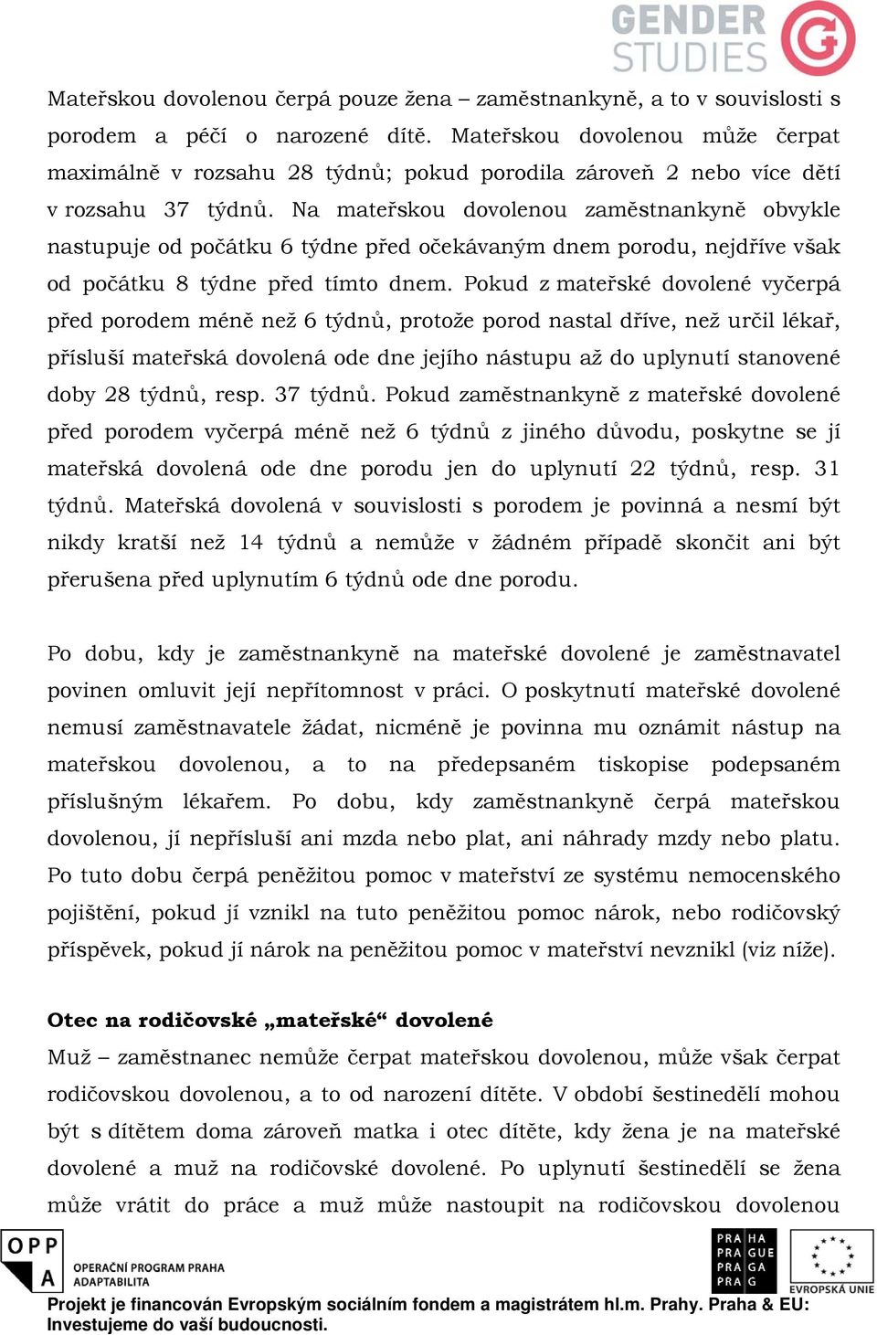 Na mateřskou dovolenou zaměstnankyně obvykle nastupuje od počátku 6 týdne před očekávaným dnem porodu, nejdříve však od počátku 8 týdne před tímto dnem.