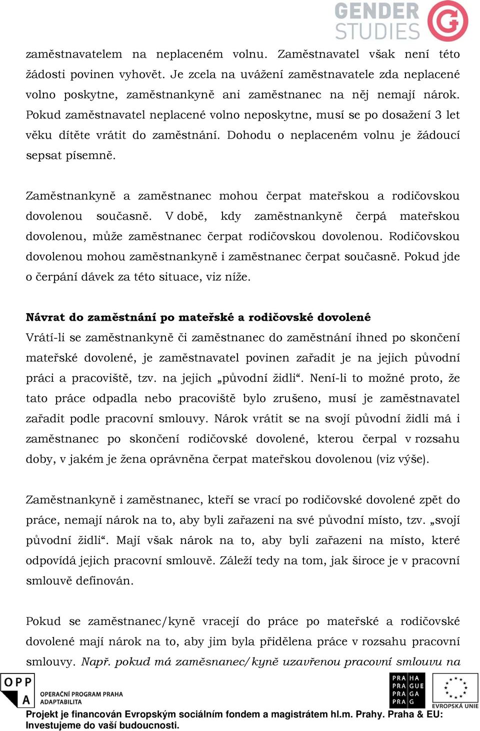 Pokud zaměstnavatel neplacené volno neposkytne, musí se po dosažení 3 let věku dítěte vrátit do zaměstnání. Dohodu o neplaceném volnu je žádoucí sepsat písemně.