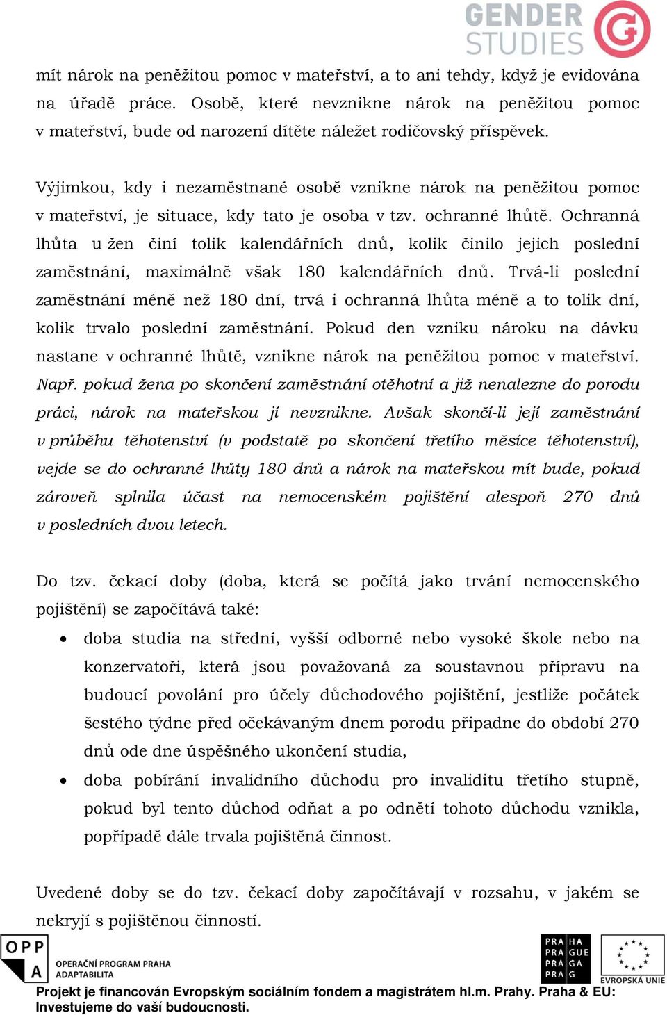 Výjimkou, kdy i nezaměstnané osobě vznikne nárok na peněžitou pomoc v mateřství, je situace, kdy tato je osoba v tzv. ochranné lhůtě.