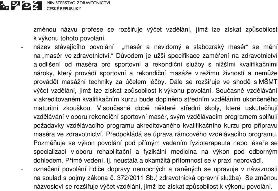 Důvodem je užší specifikace zaměření na zdravotnictví a odlišení od maséra pro sportovní a rekondiční služby s nižšími kvalifikačními nároky, který provádí sportovní a rekondiční masáže v režimu