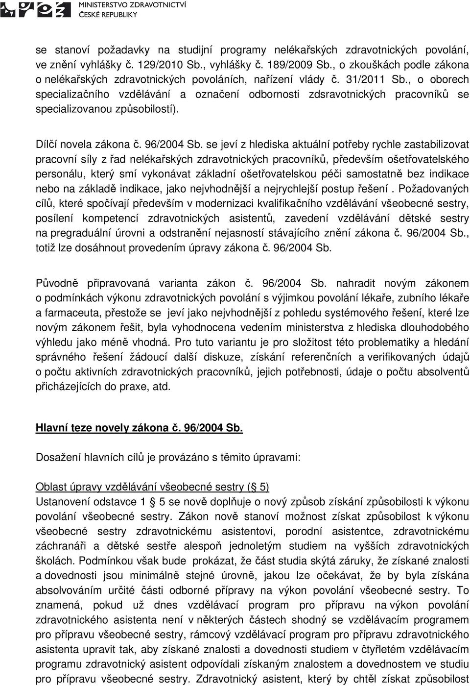 , o oborech specializačního vzdělávání a označení odbornosti zdsravotnických pracovníků se specializovanou způsobilostí). Dílčí novela zákona č. 96/2004 Sb.