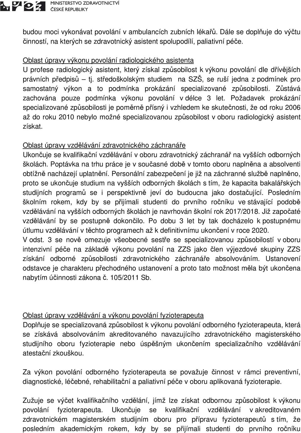 středoškolským studiem na SZŠ, se ruší jedna z podmínek pro samostatný výkon a to podmínka prokázání specializované způsobilosti. Zůstává zachována pouze podmínka výkonu povolání v délce 3 let.