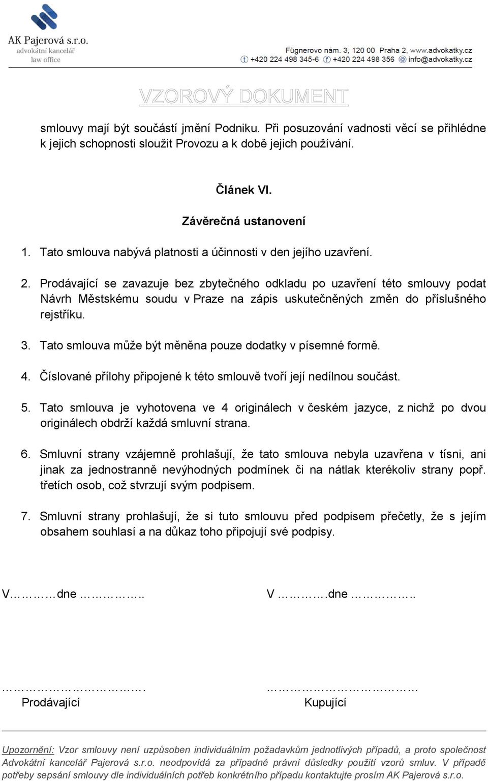 Prodávající se zavazuje bez zbytečného odkladu po uzavření této smlouvy podat Návrh Městskému soudu v Praze na zápis uskutečněných změn do příslušného rejstříku. 3.