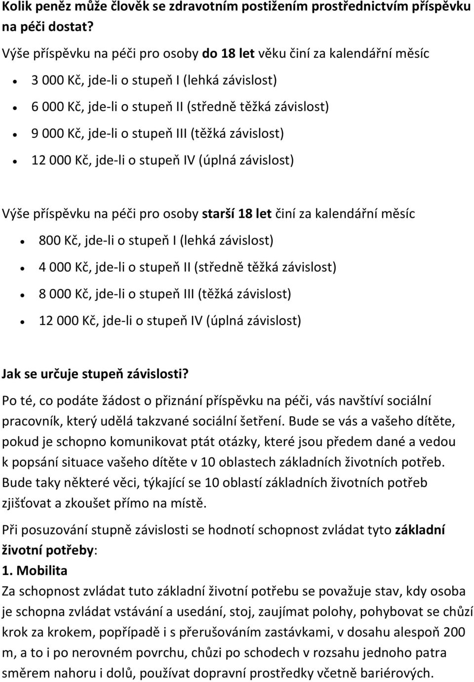 III (těžká závislost) 12 000 Kč, jde-li o stupeň IV (úplná závislost) Výše příspěvku na péči pro osoby starší 18 let činí za kalendářní měsíc 800 Kč, jde-li o stupeň I (lehká závislost) 4 000 Kč,