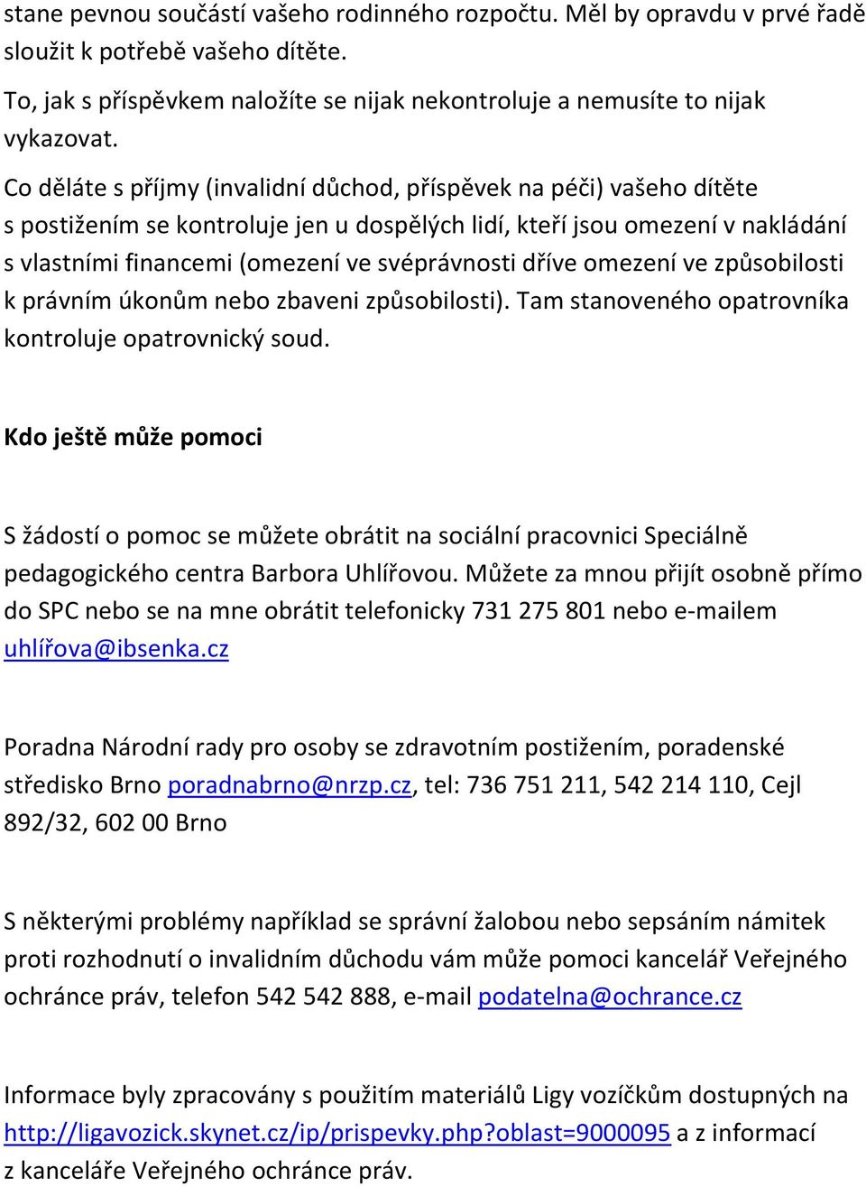 dříve omezení ve způsobilosti k právním úkonům nebo zbaveni způsobilosti). Tam stanoveného opatrovníka kontroluje opatrovnický soud.