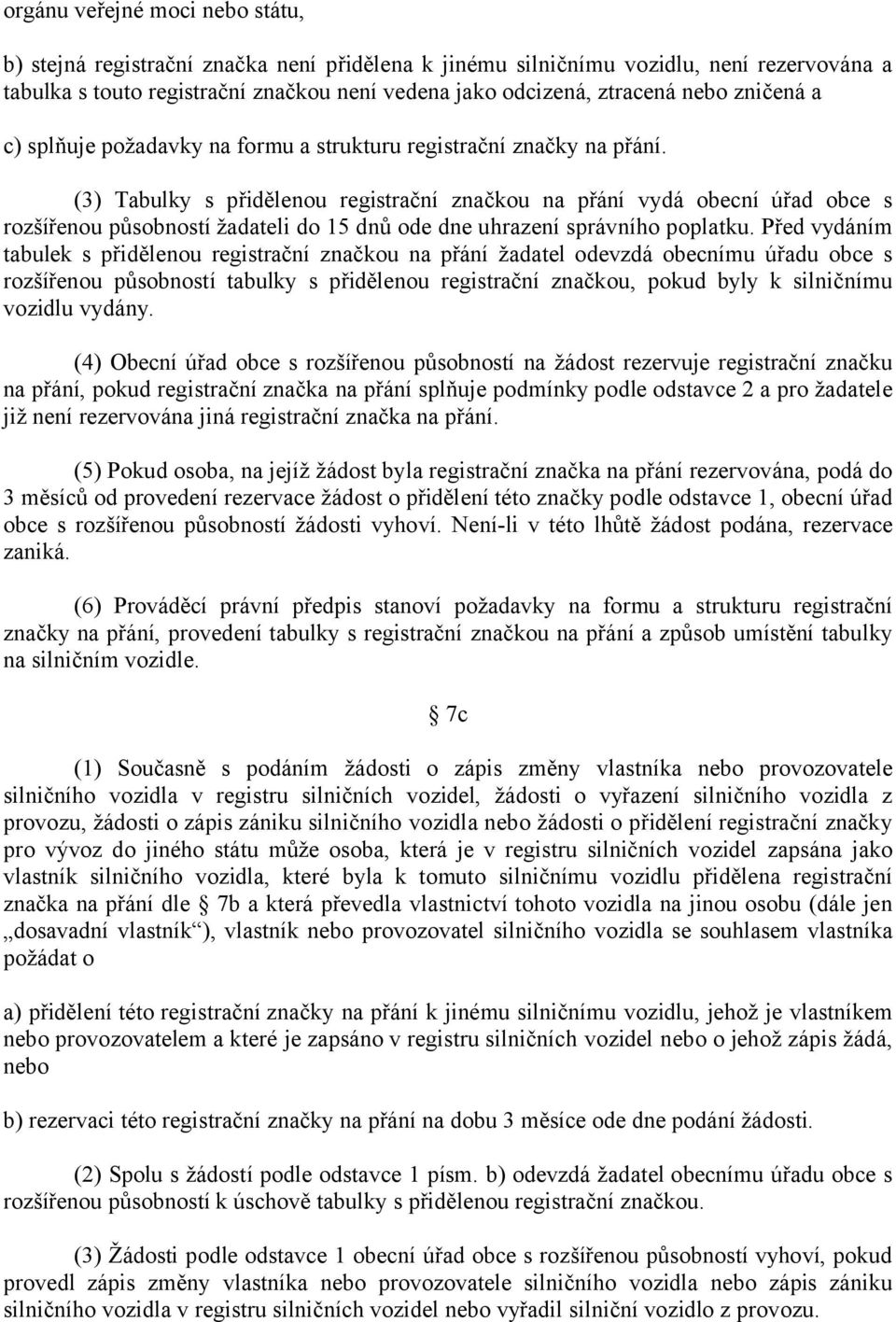 (3) Tabulky s přidělenou registrační značkou na přání vydá obecní úřad obce s rozšířenou působností žadateli do 15 dnů ode dne uhrazení správního poplatku.