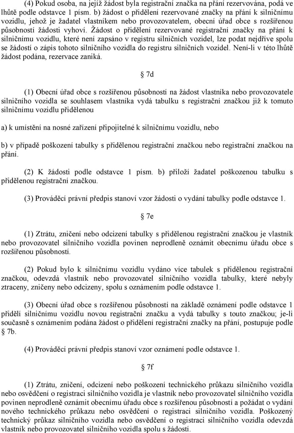 Žádost o přidělení rezervované registrační značky na přání k silničnímu vozidlu, které není zapsáno v registru silničních vozidel, lze podat nejdříve spolu se žádostí o zápis tohoto silničního