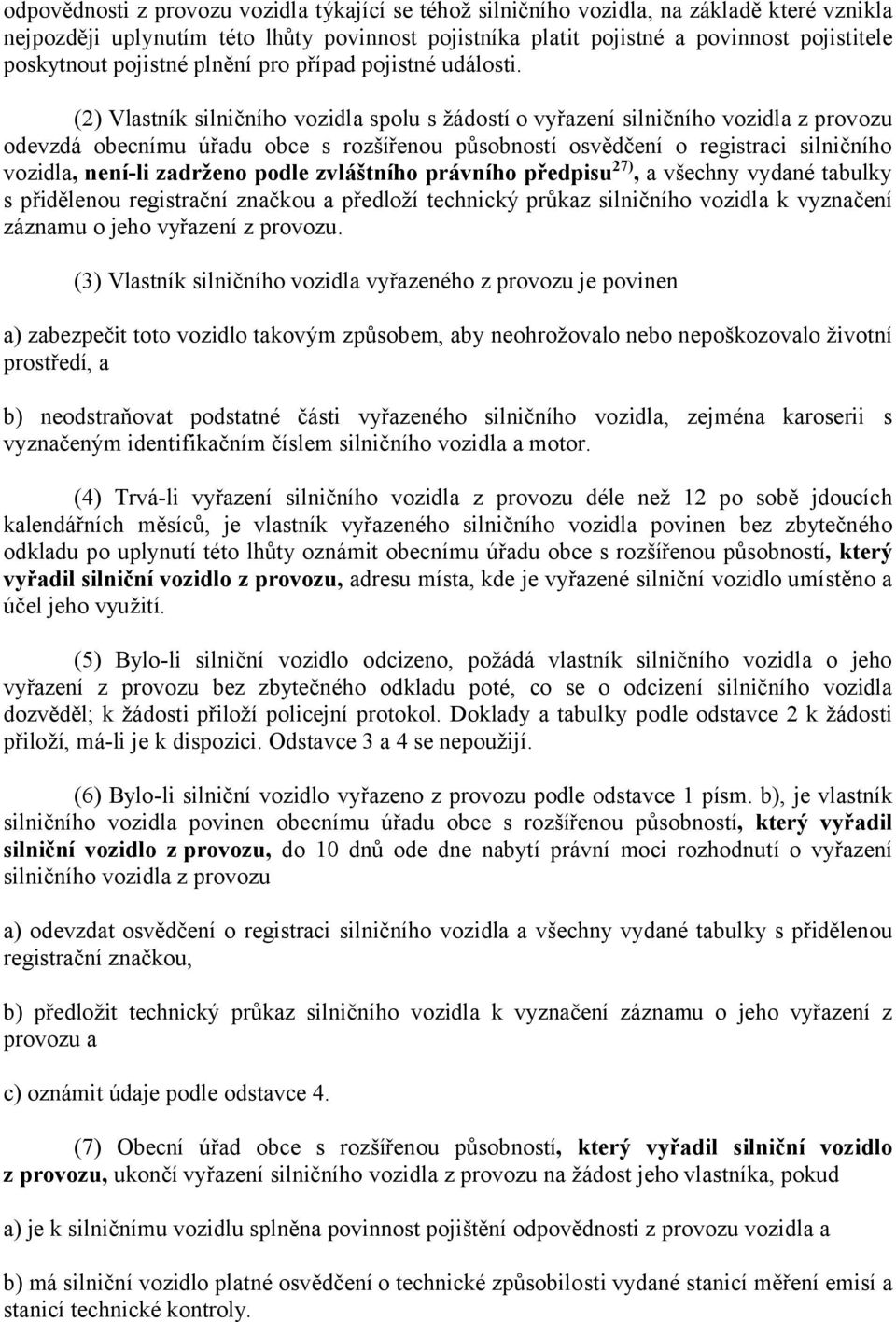 (2) Vlastník silničního vozidla spolu s žádostí o vyřazení silničního vozidla z provozu odevzdá obecnímu úřadu obce s rozšířenou působností osvědčení o registraci silničního vozidla, není-li zadrženo