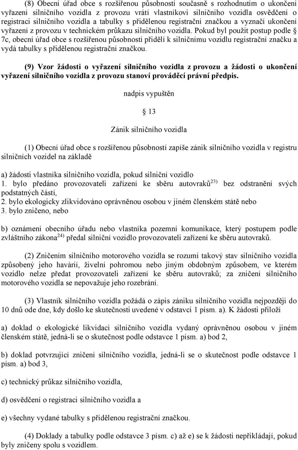 Pokud byl použit postup podle 7c, obecní úřad obce s rozšířenou působností přidělí k silničnímu vozidlu registrační značku a vydá tabulky s přidělenou registrační značkou.