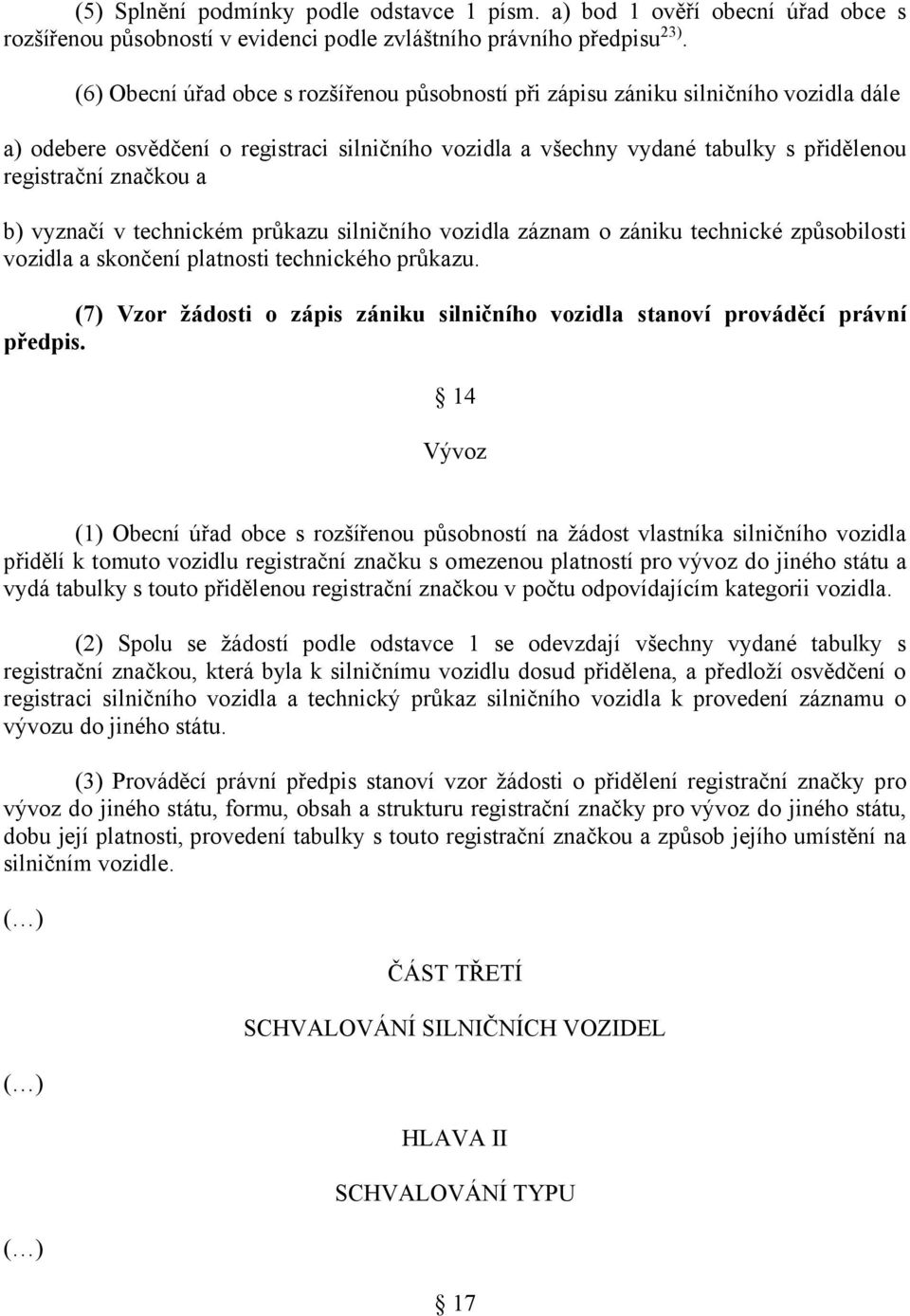 b) vyznačí v technickém průkazu silničního vozidla záznam o zániku technické způsobilosti vozidla a skončení platnosti technického průkazu.