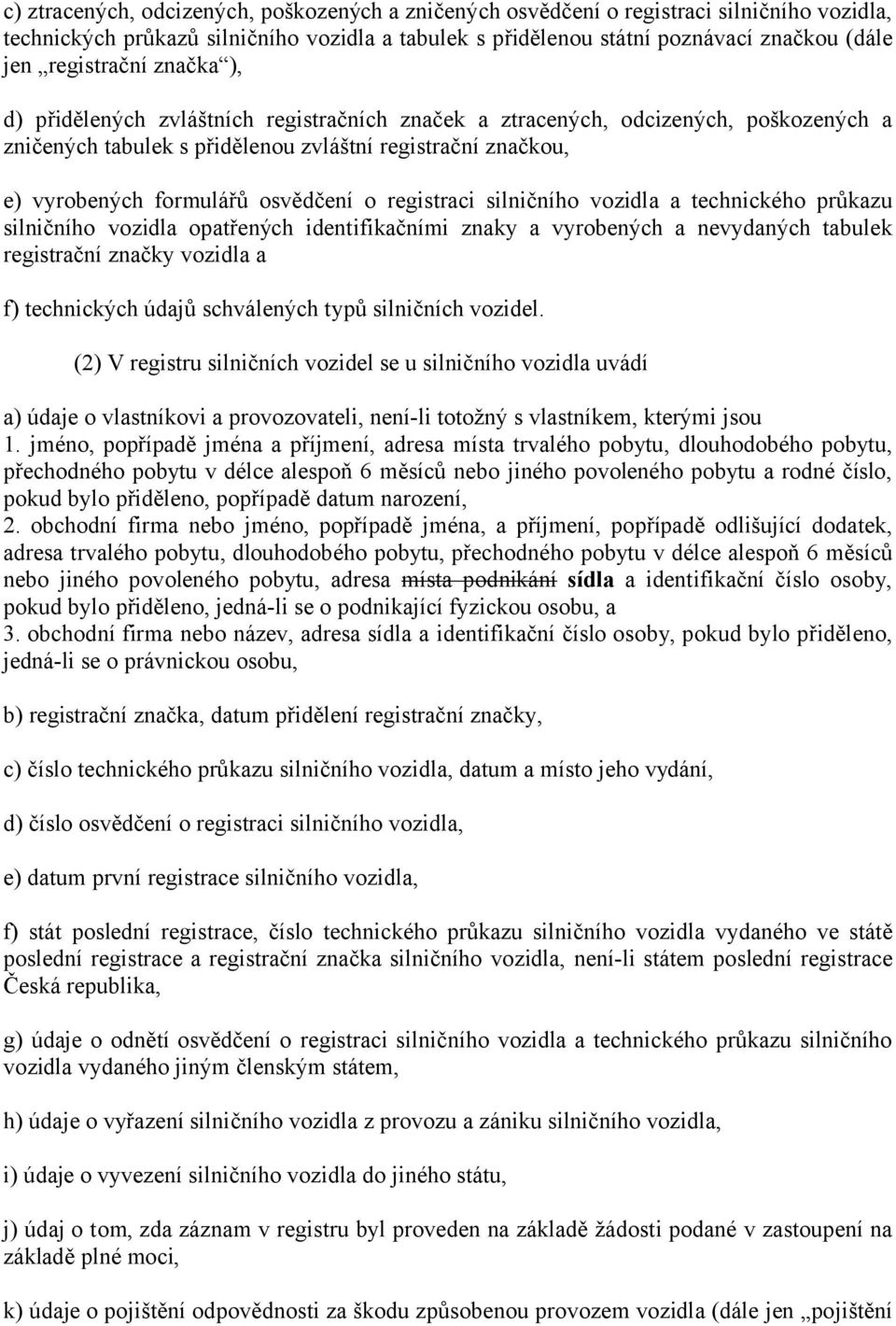 osvědčení o registraci silničního vozidla a technického průkazu silničního vozidla opatřených identifikačními znaky a vyrobených a nevydaných tabulek registrační značky vozidla a f) technických údajů