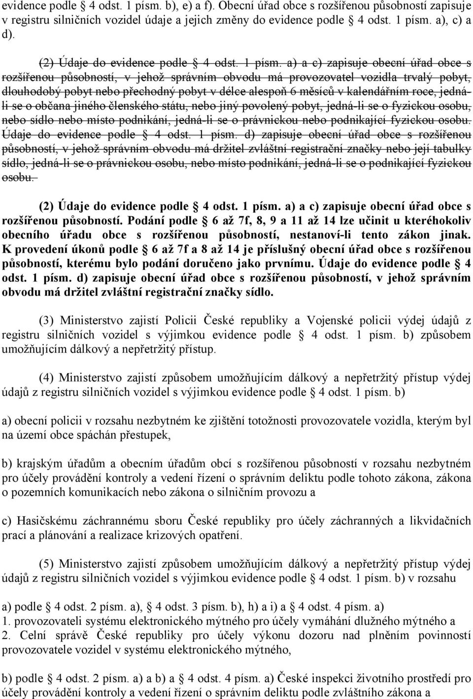 a) a c) zapisuje obecní úřad obce s rozšířenou působností, v jehož správním obvodu má provozovatel vozidla trvalý pobyt, dlouhodobý pobyt nebo přechodný pobyt v délce alespoň 6 měsíců v kalendářním
