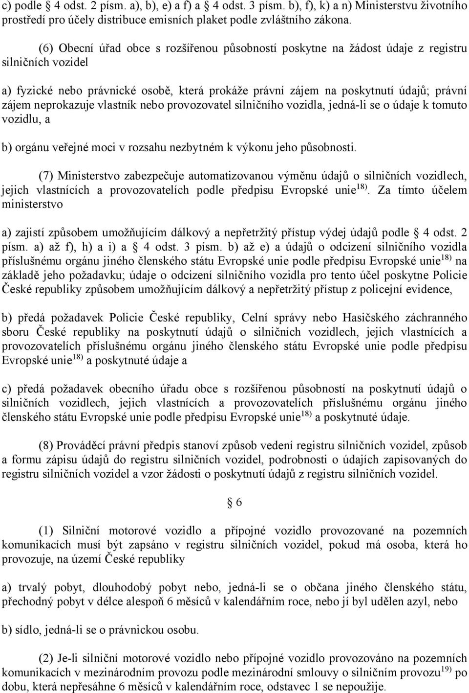 neprokazuje vlastník nebo provozovatel silničního vozidla, jedná-li se o údaje k tomuto vozidlu, a b) orgánu veřejné moci v rozsahu nezbytném k výkonu jeho působnosti.