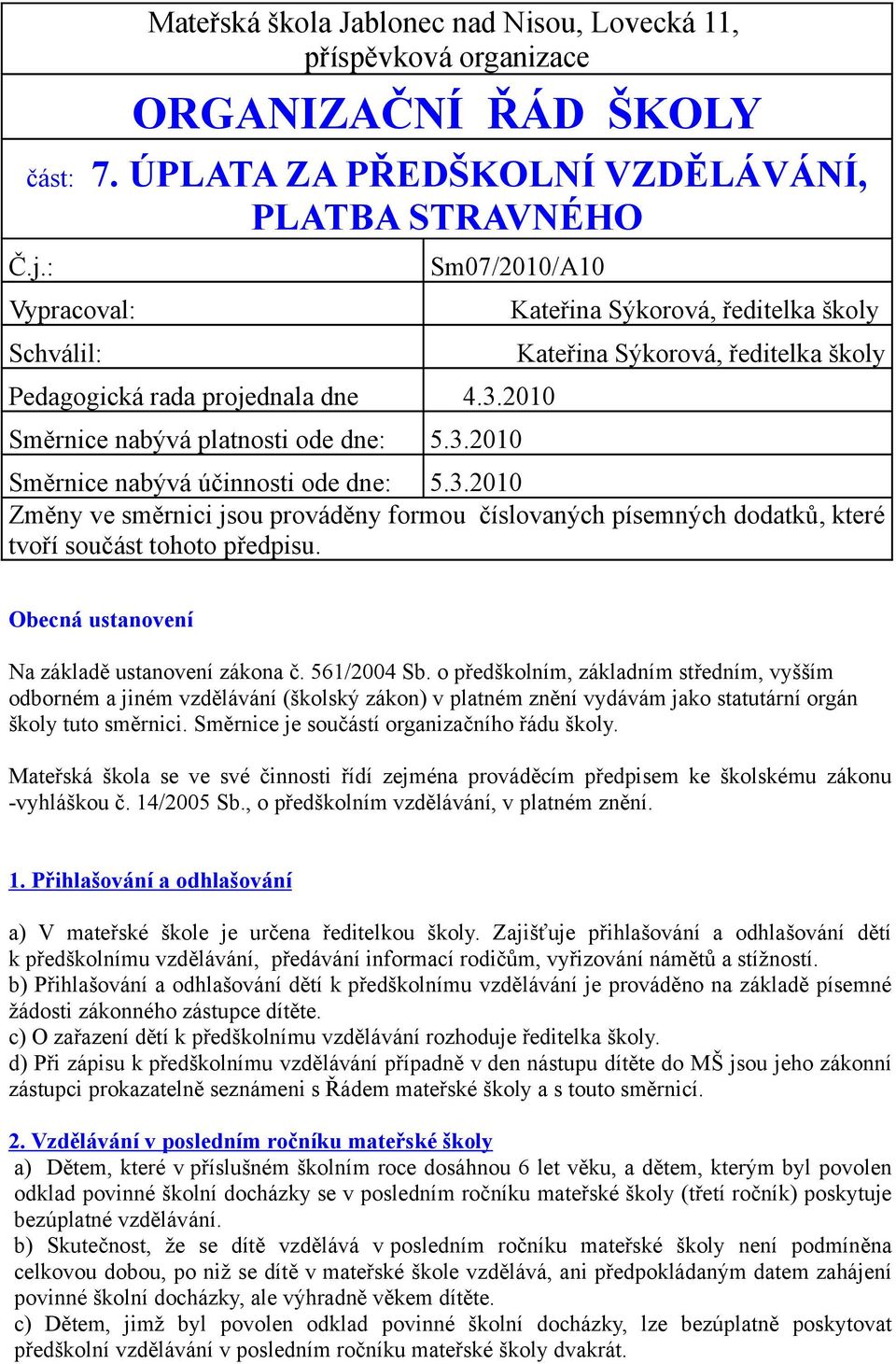 3.2010 Změny ve směrnici jsou prováděny formou číslovaných písemných dodatků, které tvoří součást tohoto předpisu. Obecná ustanovení Na základě ustanovení zákona č. 561/2004 Sb.