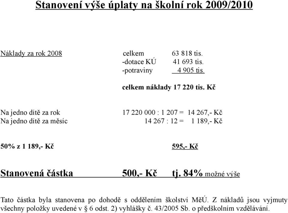 Kč Na jedno dítě za rok 17 220 000 : 1 207 = 14 267,- Kč Na jedno dítě za měsíc 14 267 : 12 = 1 189,- Kč 50% z 1 189,- Kč