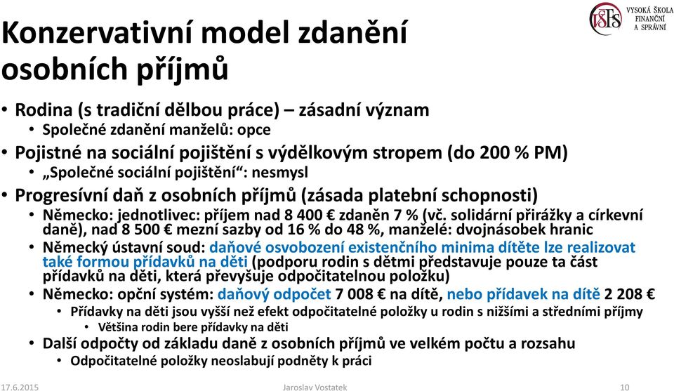 solidární přirážky a církevní daně), nad 8 500 mezní sazby od 16 % do 48 %, manželé: dvojnásobek hranic Německý ústavní soud: daňové osvobození existenčního minima dítěte lze realizovat také formou