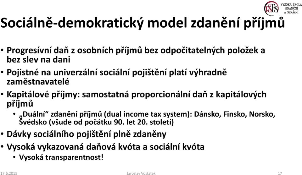 kapitálových příjmů Duální zdanění příjmů (dualincometax system): Dánsko, Finsko, Norsko, Švédsko (všude od počátku 90. let 20.