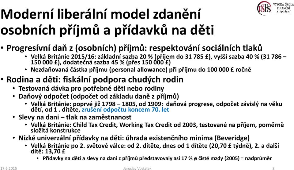 Testovaná dávka pro potřebné děti nebo rodiny Daňový odpočet (odpočet od základu daně z příjmů) Velká Británie: poprvé již 1798 1805, od 1909: daňová progrese, odpočet závislý na věku dětí, od 1.