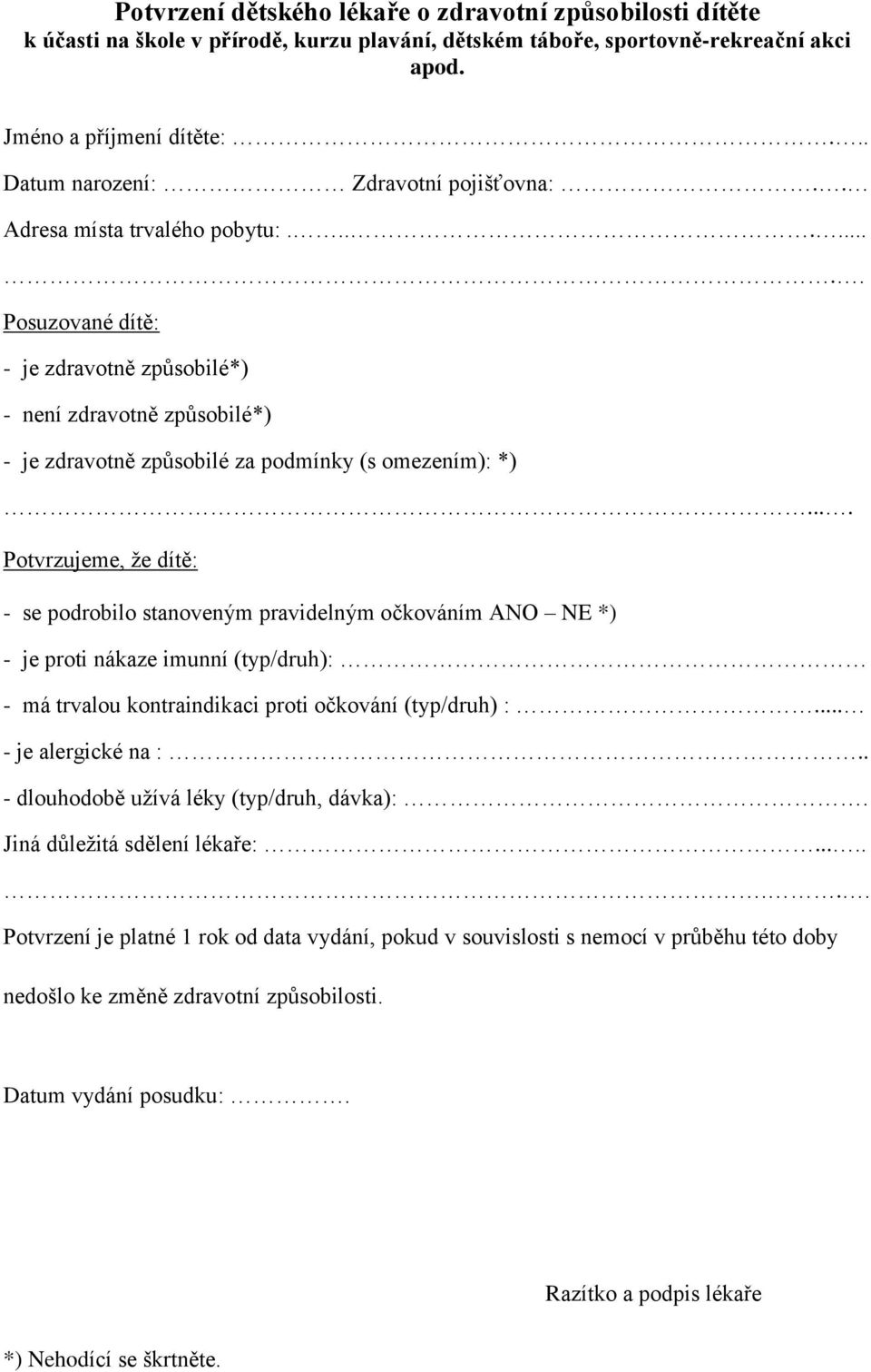 ........ Posuzované dítě: - je zdravotně způsobilé*) - není zdravotně způsobilé*) - je zdravotně způsobilé za podmínky (s omezením): *).