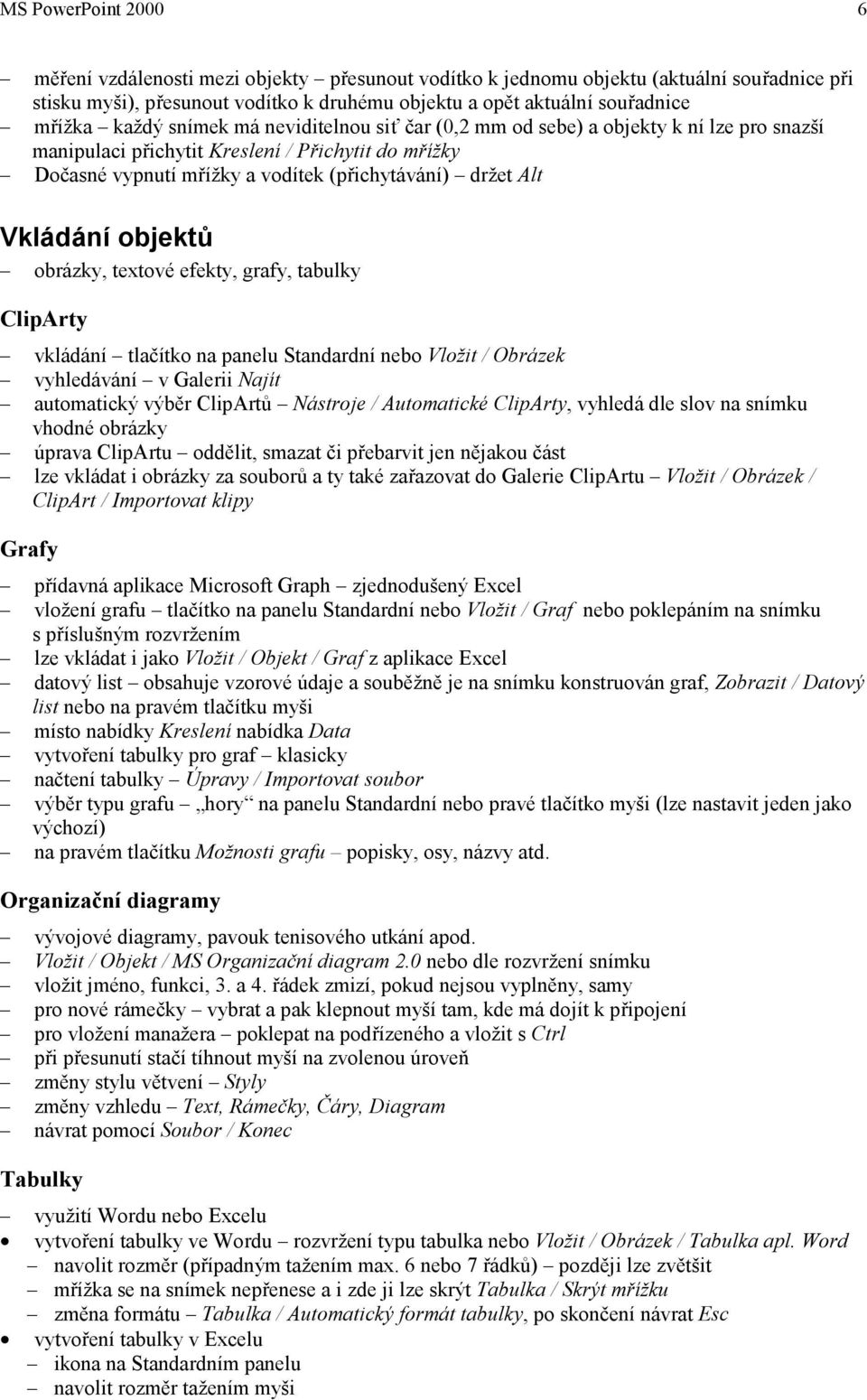 Vkládání objektů obrázky, textové efekty, grafy, tabulky ClipArty vkládání tlačítko na panelu Standardní nebo Vložit / Obrázek vyhledávání v Galerii Najít automatický výběr ClipArtů Nástroje /