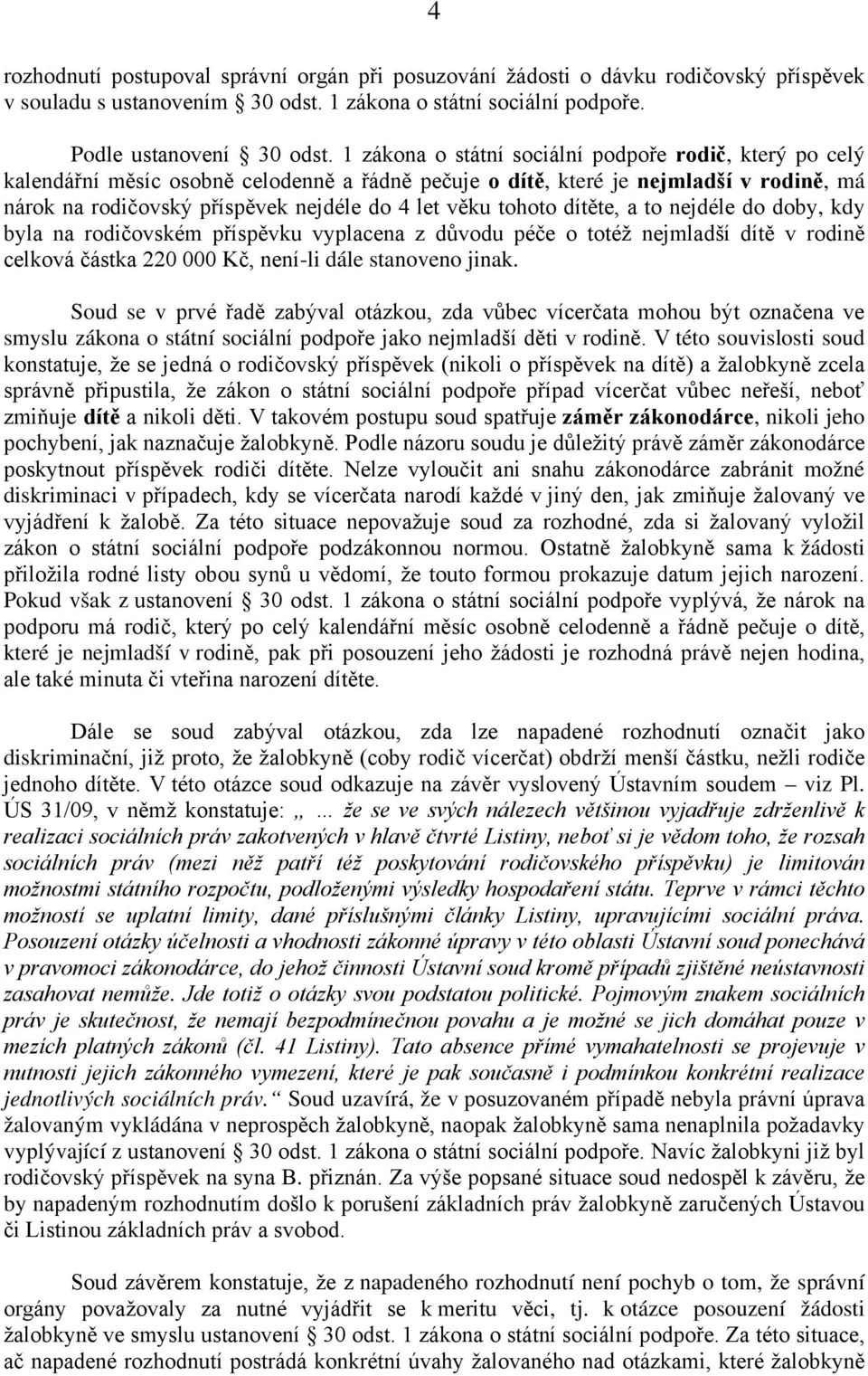 tohoto dítěte, a to nejdéle do doby, kdy byla na rodičovském příspěvku vyplacena z důvodu péče o totéž nejmladší dítě v rodině celková částka 220 000 Kč, není-li dále stanoveno jinak.