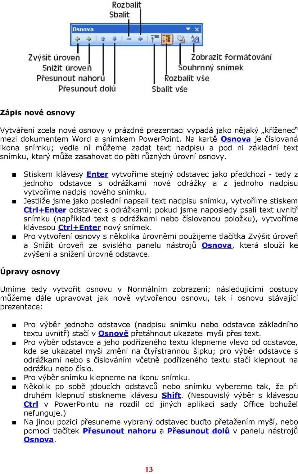 Stiskem klávesy Enter vytvoříme stejný odstavec jako předchozí - tedy z jednoho odstavce s odrážkami nové odrážky a z jednoho nadpisu vytvoříme nadpis nového snímku.