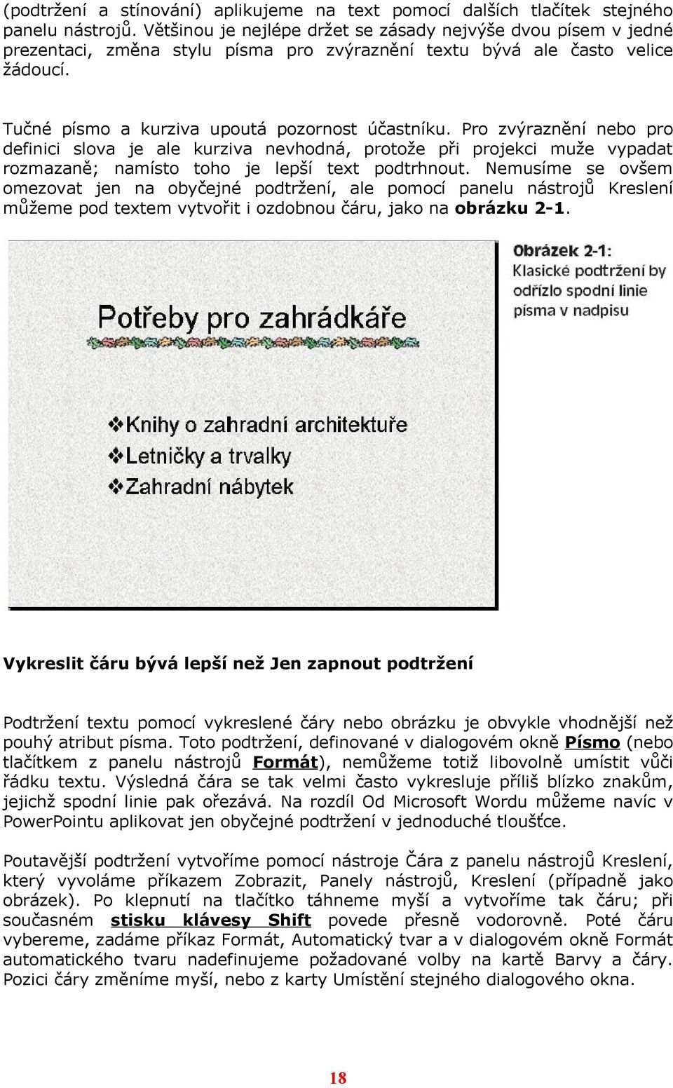 Pro zvýraznění nebo pro definici slova je ale kurziva nevhodná, protože při projekci muže vypadat rozmazaně; namísto toho je lepší text podtrhnout.