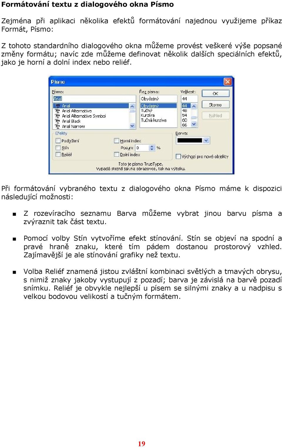 Při formátování vybraného textu z dialogového okna Písmo máme k dispozici následující možnosti: Z rozevíracího seznamu Barva můžeme vybrat jinou barvu písma a zvýraznit tak část textu.