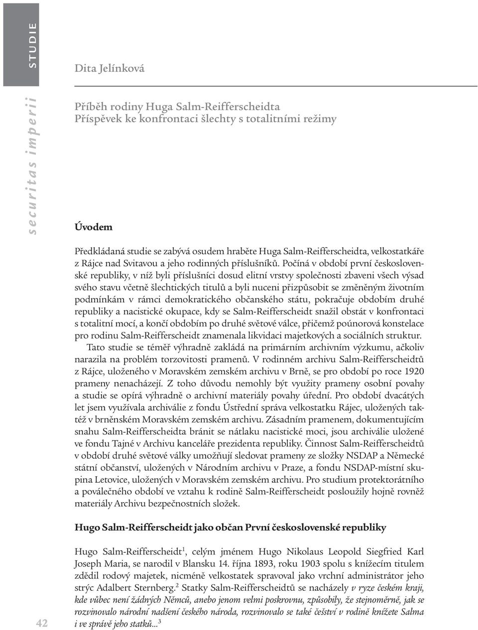 Počíná v období první československé republiky, v níž byli příslušníci dosud elitní vrstvy společnosti zbaveni všech výsad svého stavu včetně šlechtických titulů a byli nuceni přizpůsobit se změněným