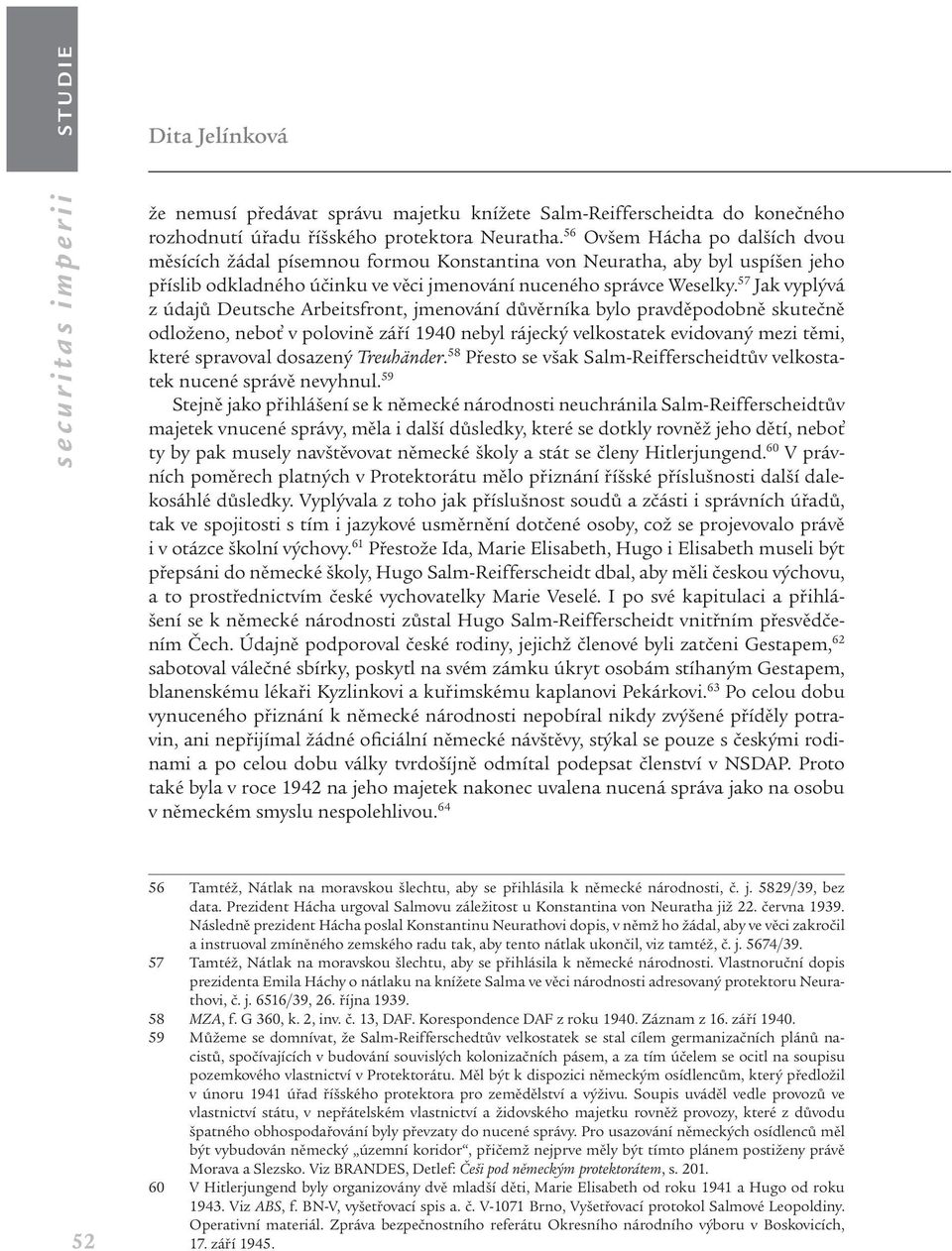 57 Jak vyplývá z údajů Deutsche Arbeitsfront, jmenování důvěrníka bylo pravděpodobně skutečně odloženo, neboť v polovině září 1940 nebyl rájecký velkostatek evidovaný mezi těmi, které spravoval
