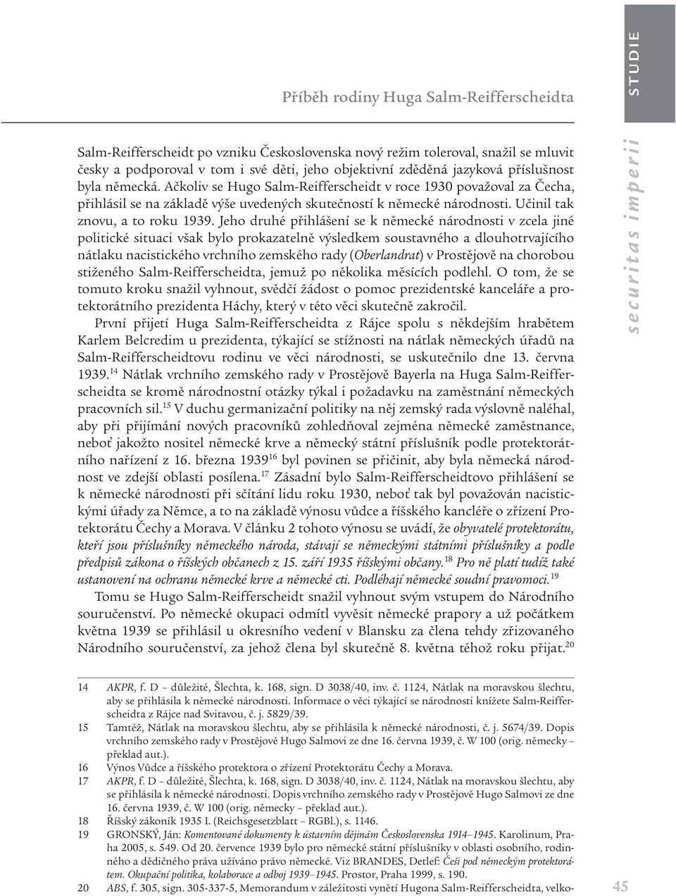 Jeho druhé přihlášení se k německé národnosti v zcela jiné politické situaci však bylo prokazatelně výsledkem soustavného a dlouhotrvajícího nátlaku nacistického vrchního zemského rady (Oberlandrat)